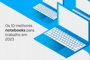 Melhores notebooks para trabalhar em 2023